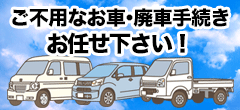 ご不用なお車・廃車手続きお任せ下さい!
